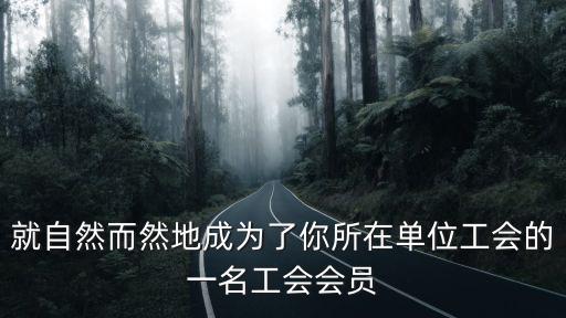 就自然而然地成為了你所在單位工會的一名工會會員