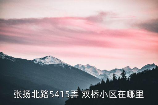 張揚北路5415弄 雙橋小區在哪里