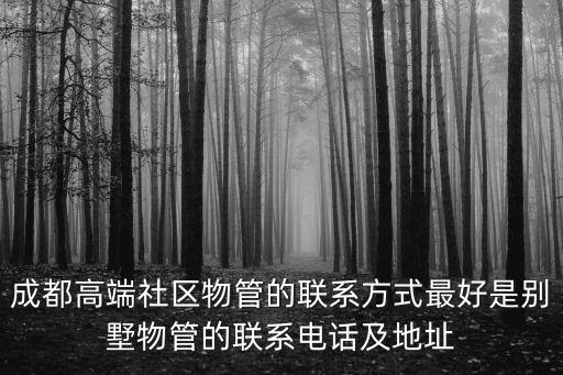 成都高端社區物管的聯系方式最好是別墅物管的聯系電話及地址
