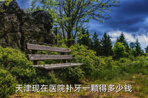 天津現在醫院補牙一顆得多少錢