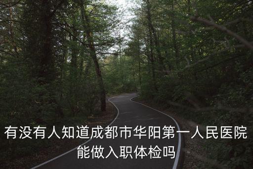 有沒有人知道成都市華陽第一人民醫(yī)院能做入職體檢嗎