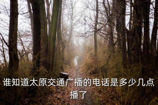 誰知道太原交通廣播的電話是多少幾點(diǎn)播了
