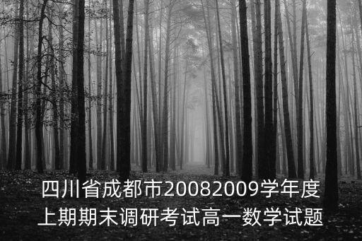 成都市2016 2017高一調研數學考試，四川省成都市20082009學年度上期期末調研考試高一數學試題