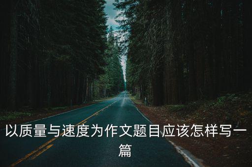 以質量與速度為作文題目應該怎樣寫一篇