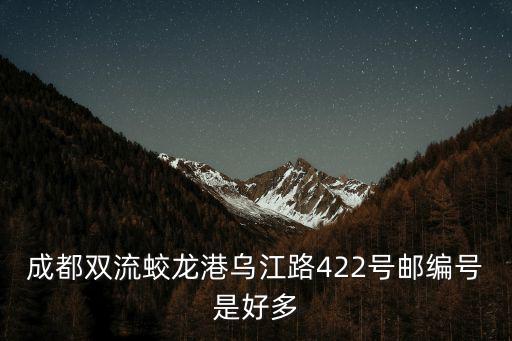 成都雙流蛟龍港烏江路422號(hào)郵編號(hào)是好多