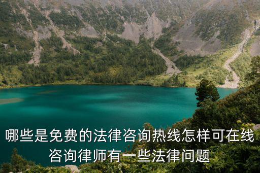 哪些是免費的法律咨詢熱線怎樣可在線咨詢律師有一些法律問題