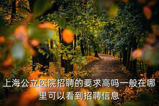 上海公立醫院招聘的要求高嗎一般在哪里可以看到招聘信息