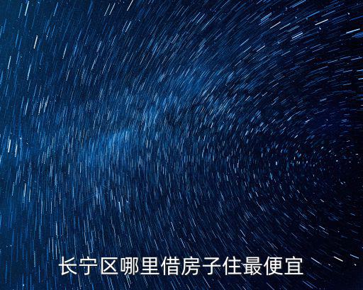 長寧區(qū)哪里借房子住最便宜