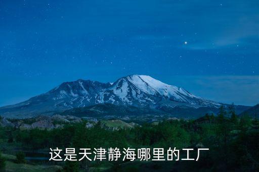 這是天津靜海哪里的工廠
