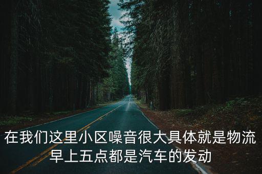 成都市龍華社區(qū)噪音大，在我們這里小區(qū)噪音很大具體就是物流早上五點(diǎn)都是汽車(chē)的發(fā)動(dòng)