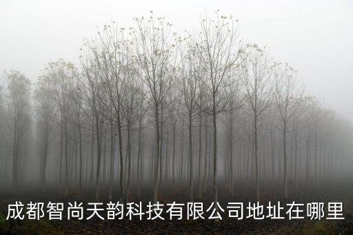 成都市鈺衡科技有限公司，成都智尚天韻科技有限公司地址在哪里