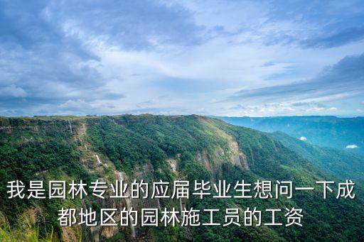 我是園林專業的應屆畢業生想問一下成都地區的園林施工員的工資