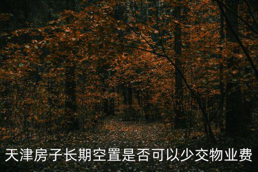 天津房子長期空置是否可以少交物業(yè)費