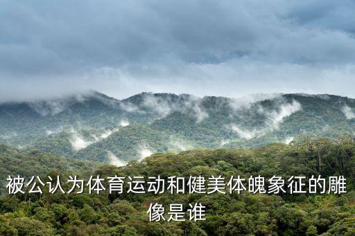 成都市體育運(yùn)動(dòng)雕塑，被公認(rèn)為是體育運(yùn)動(dòng)和體魄象征的雕像是誰