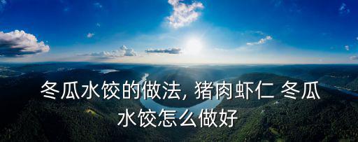  冬瓜水餃的做法, 豬肉蝦仁 冬瓜水餃怎么做好