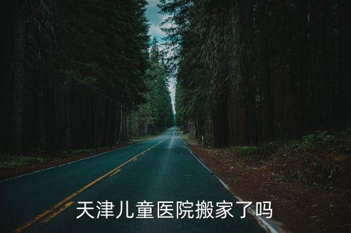 天津兒童醫院搬家了嗎
