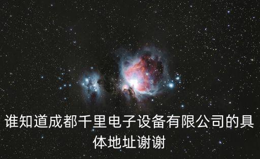 成都市成華區(qū)龍?zhí)豆I(yè)園區(qū)招聘，誰知道成都千里電子設備有限公司的具體地址謝謝