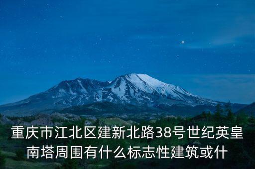 重慶市江北區(qū)建新北路38號世紀(jì)英皇南塔周圍有什么標(biāo)志性建筑或什