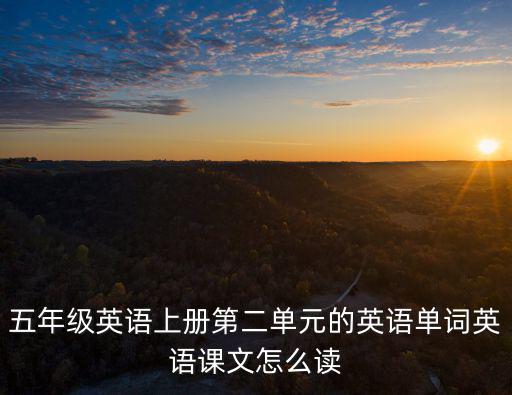 五年級英語上冊第二單元的英語單詞英語課文怎么讀