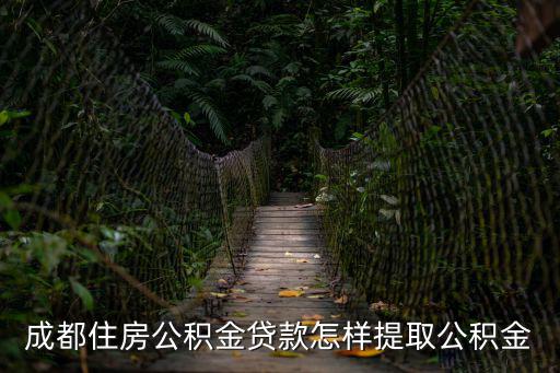 成都住房公積金貸款怎樣提取公積金
