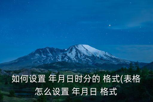 如何設置 年月日時分的 格式(表格怎么設置 年月日 格式