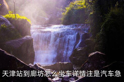 天津站到廊坊怎么坐車詳情注是汽車急