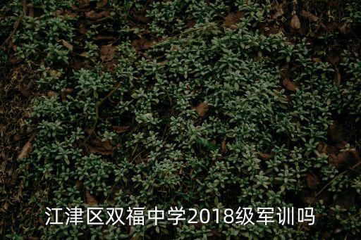 江津區雙福中學2018級軍訓嗎
