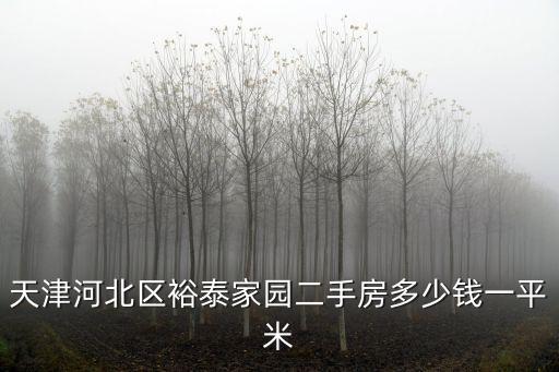 天津市河北區裕泰家園，天津河北區裕泰家園二手房多少錢一平米