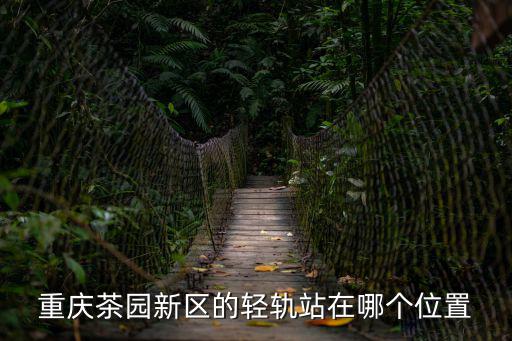 重慶茶園新區的輕軌站在哪個位置