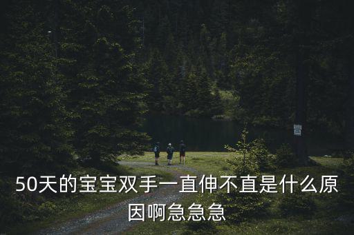 重慶市依瑞媛制衣廠，50天的寶寶雙手一直伸不直是什么原因啊急急急