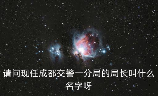 請問現(xiàn)任成都交警一分局的局長叫什么名字呀