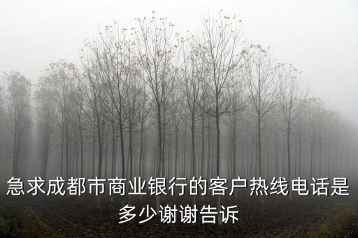 急求成都市商業(yè)銀行的客戶熱線電話是多少謝謝告訴