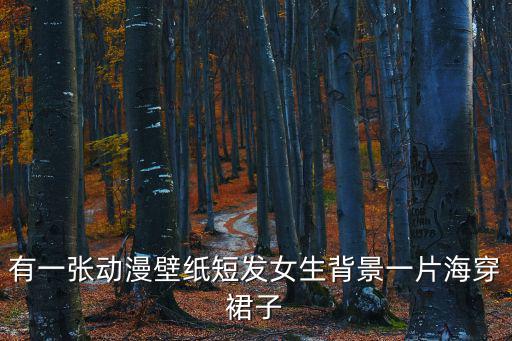 有一張動(dòng)漫壁紙短發(fā)女生背景一片海穿裙子