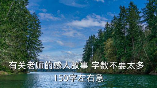 有關(guān)老師的感人故事 字?jǐn)?shù)不要太多 150字左右急