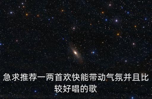 急求推薦一兩首歡快能帶動氣氛并且比較好唱的歌