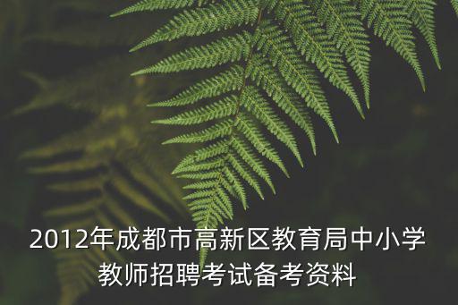 2012年成都市高新區教育局中小學教師招聘考試備考資料