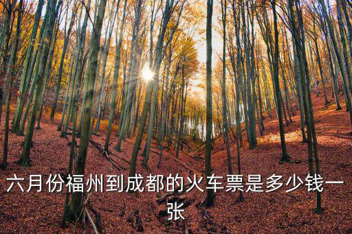 六月份福州到成都的火車票是多少錢一張