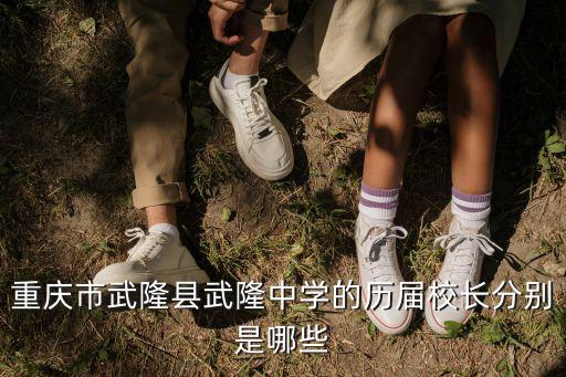重慶市武隆縣武隆中學的歷屆校長分別是哪些