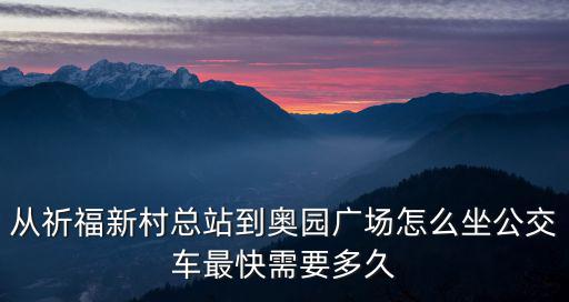 從祈福新村總站到奧園廣場怎么坐公交車最快需要多久