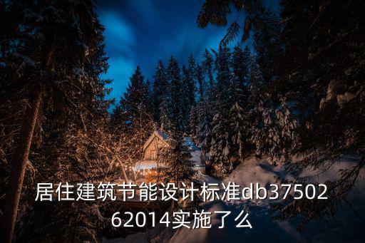 居住建筑節能設計標準 天津市，居住建筑節能設計標準db3750262014實施了么