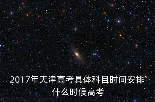 天津市2017年高考時間表，2017高考時間