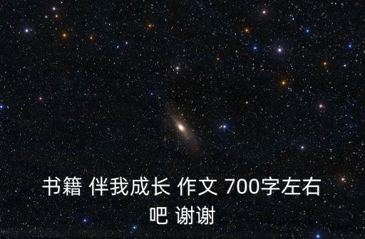 書籍 伴我成長 作文 700字左右吧 謝謝