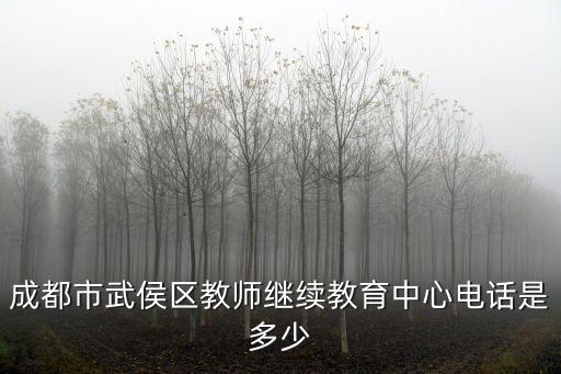 成都市武侯區(qū)教師繼續(xù)教育中心電話是多少