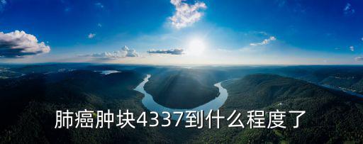 肺癌腫塊4337到什么程度了