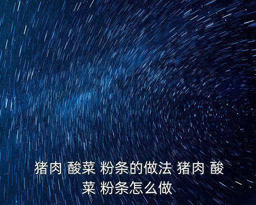  豬肉 酸菜 粉條的做法 豬肉 酸菜 粉條怎么做