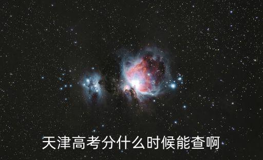 天津市高考查分數時間，天津高考 什么時候可以查分