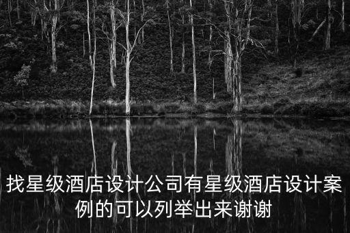 找星級酒店設計公司有星級酒店設計案例的可以列舉出來謝謝
