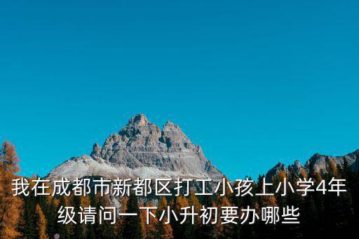 2019成都市新都區小升初政策，在新都做生意有居住證娃娃在新都上小學能否參加新都區的小升