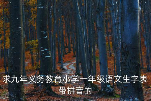 求九年義務教育小學一年級語文生字表帶拼音的
