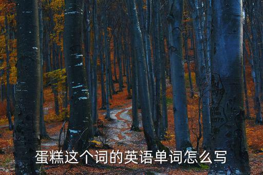 蛋糕這個詞的英語單詞怎么寫